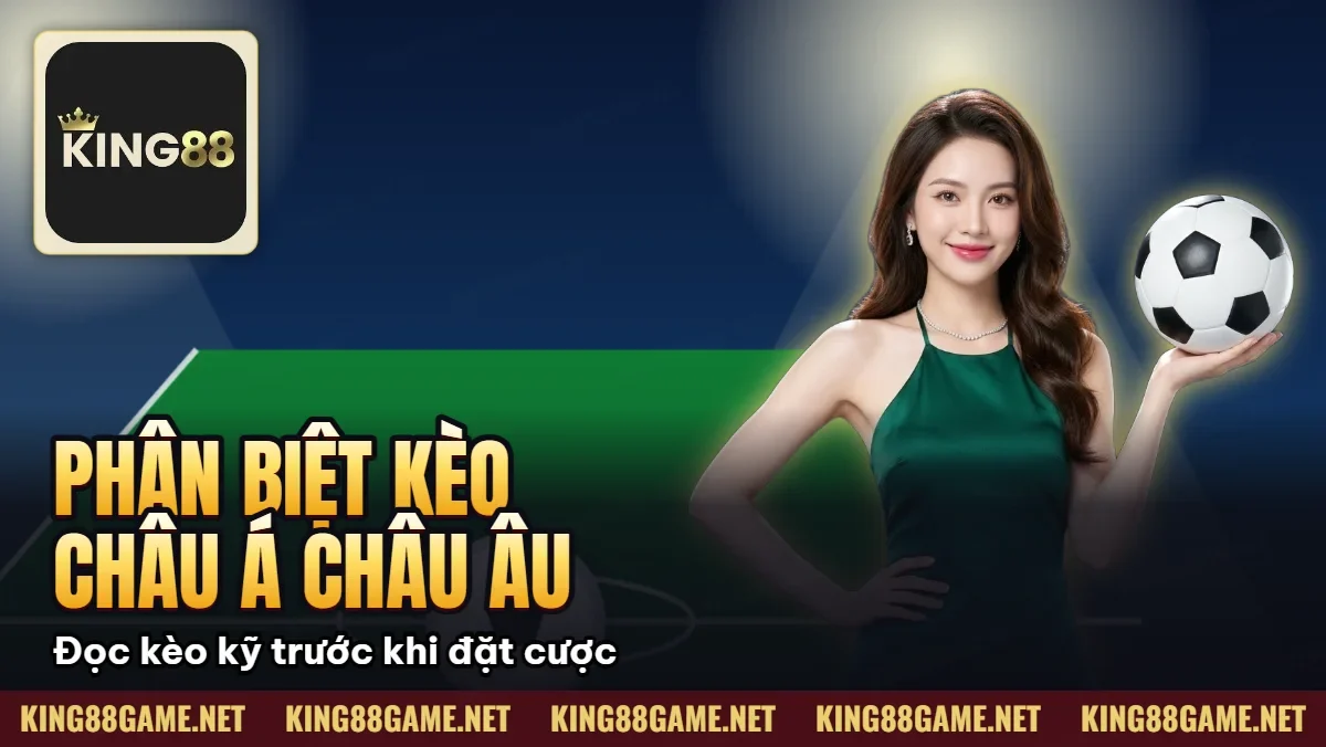 Phân Biệt Kèo Châu Á Châu Âu King88 – Chơi Loại Nào Dễ Thắng Phân Biệt Kèo Châu Á Châu Âu King88 – Chơi Loại Nào Dễ Thắng
