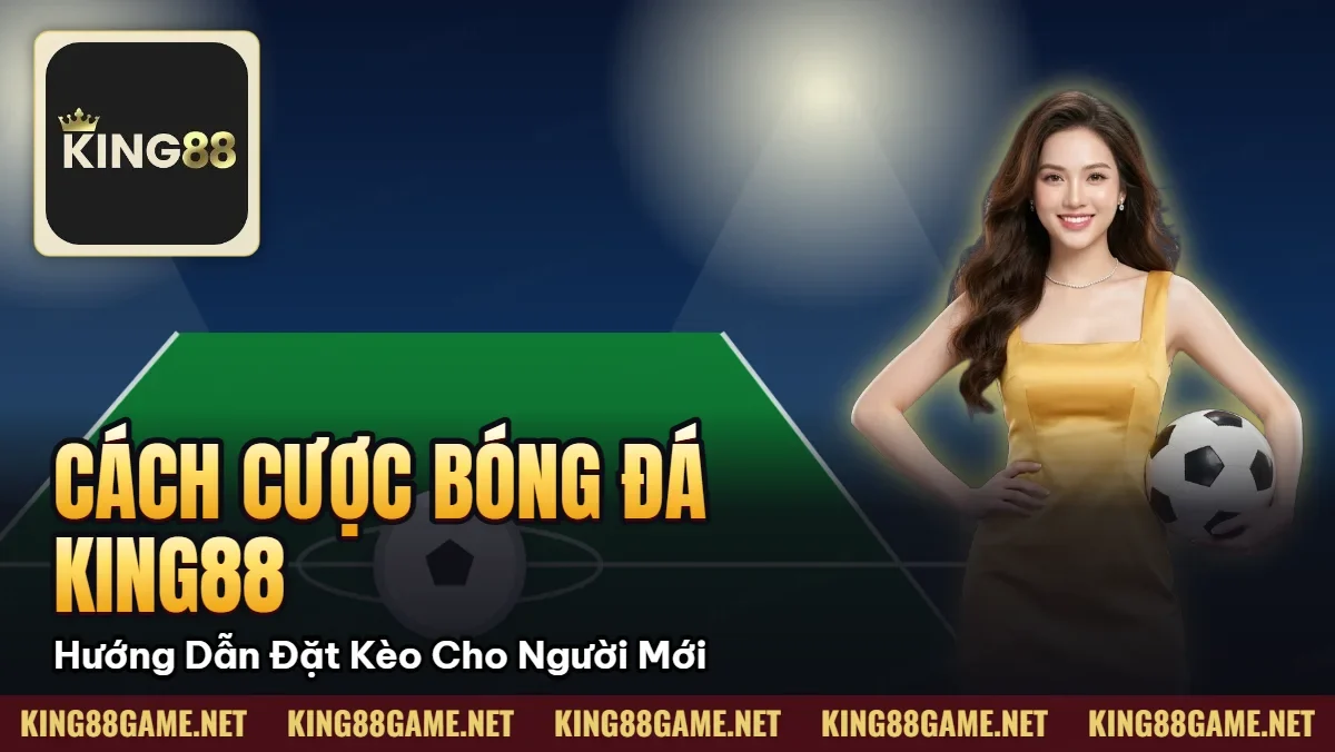 Cách Cược Bóng Đá King88 — Hướng Dẫn Đặt Kèo Cho Người Mới Cách Cược Bóng Đá King88 — Hướng Dẫn Đặt Kèo Cho Người Mới